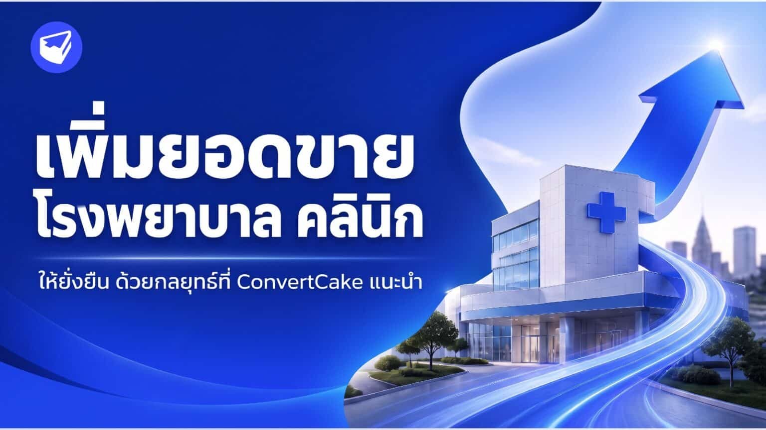 เพิ่มยอดขายโรงพยาบาล คลินิก ให้ยั่งยืน ด้วยกลยุทธ์ที่ ConvertCake แนะนำ