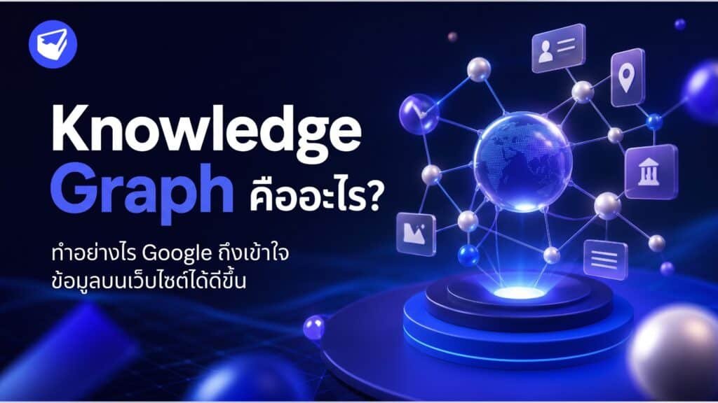 Knowledge Graph คืออะไร? ทำอย่างไร Google ถึงเข้าใจข้อมูลบนเว็บไซต์ได้ดีขึ้น