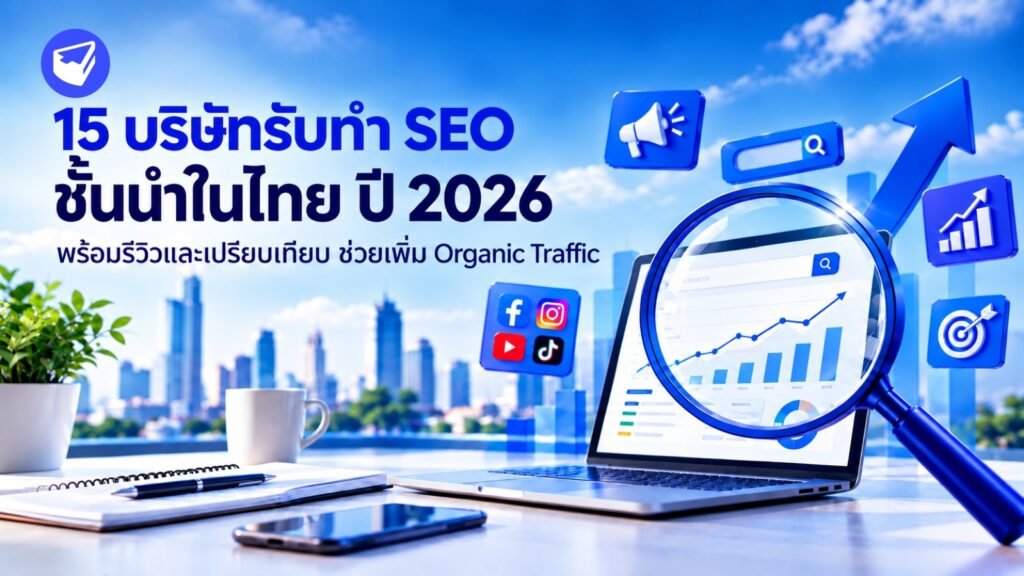 15 บริษัทรับทำ SEO ชั้นนำในไทย ปี 2026 พร้อมรีวิวและเปรียบเทียบ ช่วยเพิ่ม Organic Traffic